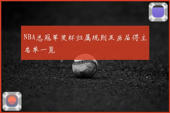 NBA总冠军奖杯归属规则及历届得主名单一览