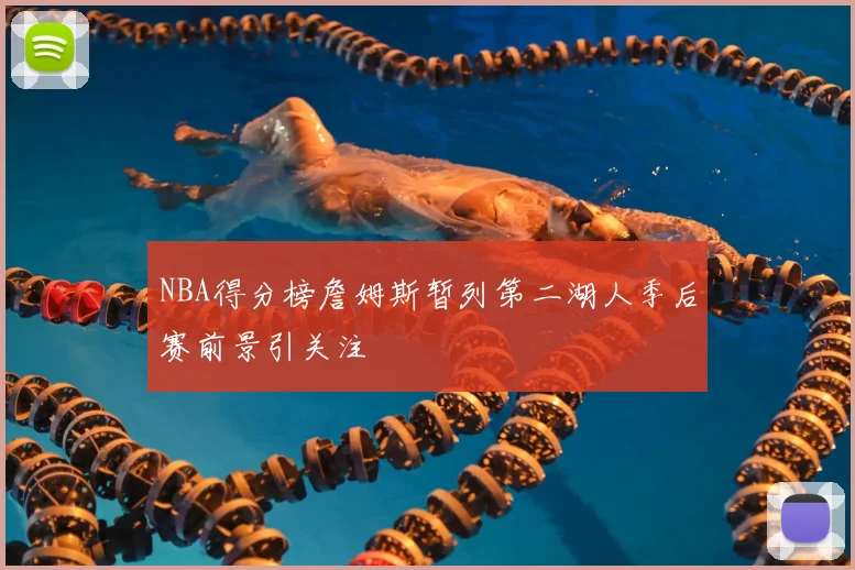 NBA得分榜詹姆斯暂列第二湖人季后赛前景引关注