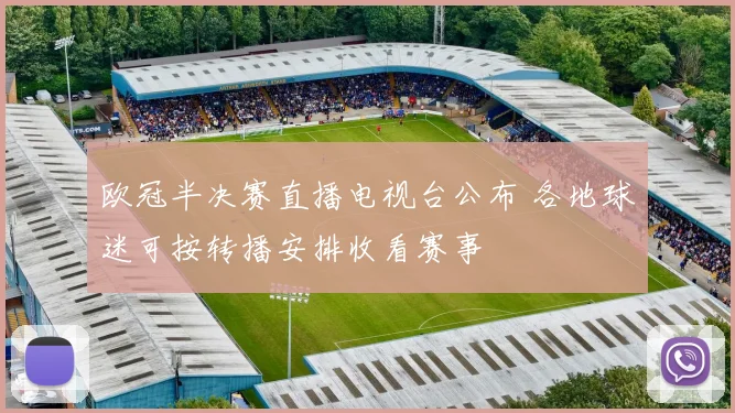 欧冠半决赛直播电视台公布 各地球迷可按转播安排收看赛事