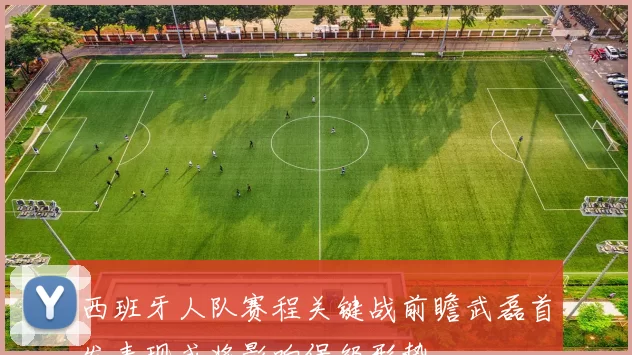 西班牙人队赛程关键战前瞻武磊首发表现或将影响保级形势