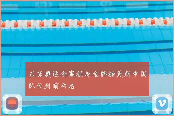 东京奥运会赛程与金牌榜更新中国队位列前两名
