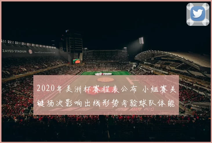 2020年美洲杯赛程表公布 小组赛关键场次影响出线形势考验球队体能