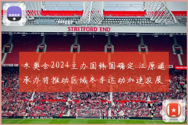 冬奥会2024主办国韩国确定 江原道承办将推动区域冬季运动加速发展