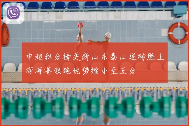 中超积分榜更新山东泰山逆转胜上海海港领跑优势缩小至五分