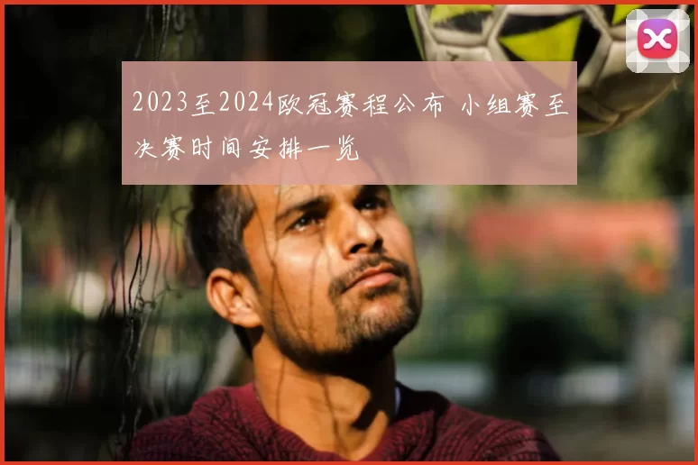 2023至2024欧冠赛程公布 小组赛至决赛时间安排一览